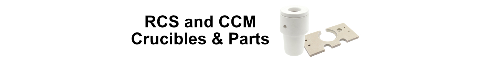 RCS & CCM Crucibles & Parts